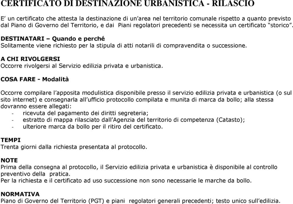 Occorre rivolgersi al Servizio edilizia privata e urbanistica.