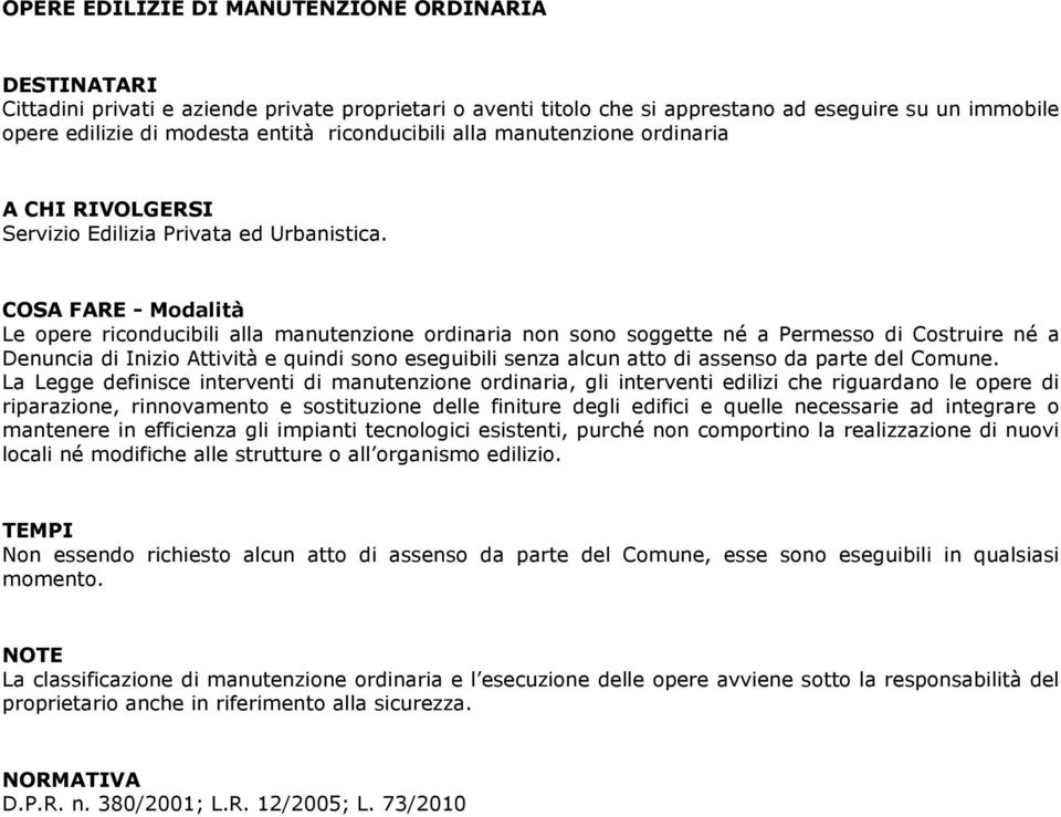 Le opere riconducibili alla manutenzione ordinaria non sono soggette né a Permesso di Costruire né a Denuncia di Inizio Attività e quindi sono eseguibili senza alcun atto di assenso da parte del