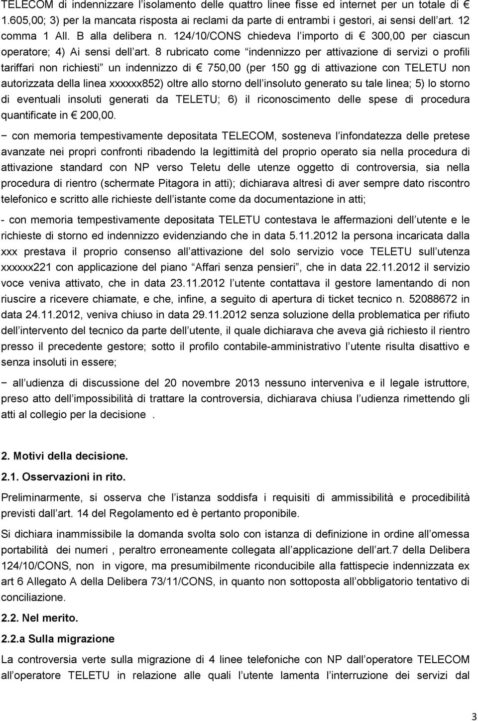 8 rubricato come indennizzo per attivazione di servizi o profili tariffari non richiesti un indennizzo di 750,00 (per 150 gg di attivazione con TELETU non autorizzata della linea xxxxxx852) oltre