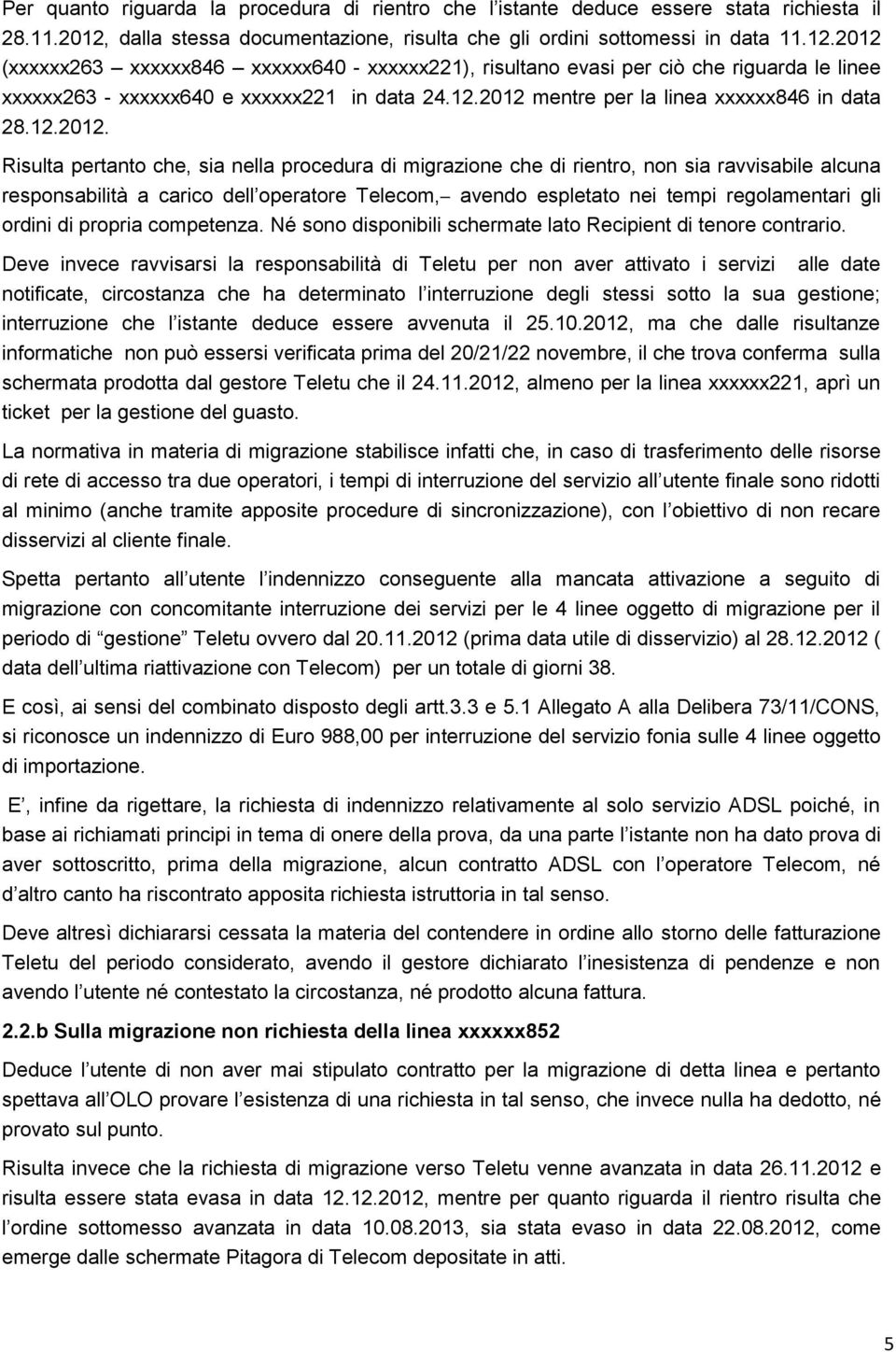 2012 (xxxxxx263 xxxxxx846 xxxxxx640 - xxxxxx221), risultano evasi per ciò che riguarda le linee xxxxxx263 - xxxxxx640 e xxxxxx221 in data 24.12.2012 mentre per la linea xxxxxx846 in data 28.12.2012.