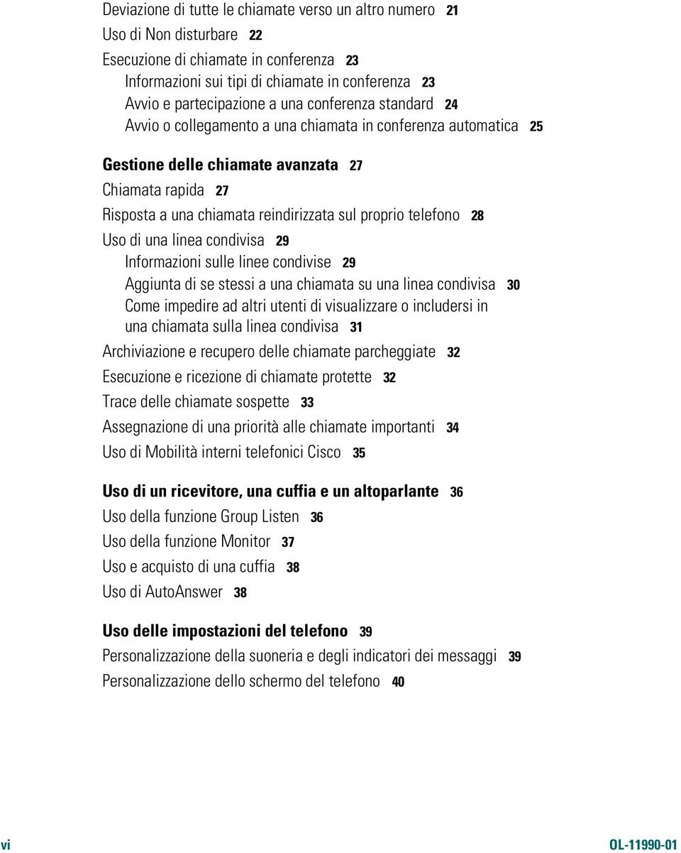 telefono 28 Uso di una linea condivisa 29 Informazioni sulle linee condivise 29 Aggiunta di se stessi a una chiamata su una linea condivisa 30 Come impedire ad altri utenti di visualizzare o