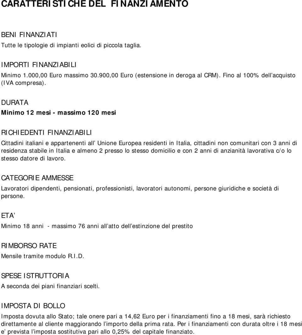 DURATA Minimo 12 mesi - massimo 120 mesi RICHIEDENTI FINANZIABILI Cittadini italiani e appartenenti all Unione Europea residenti in Italia, cittadini non comunitari con 3 anni di residenza stabile in