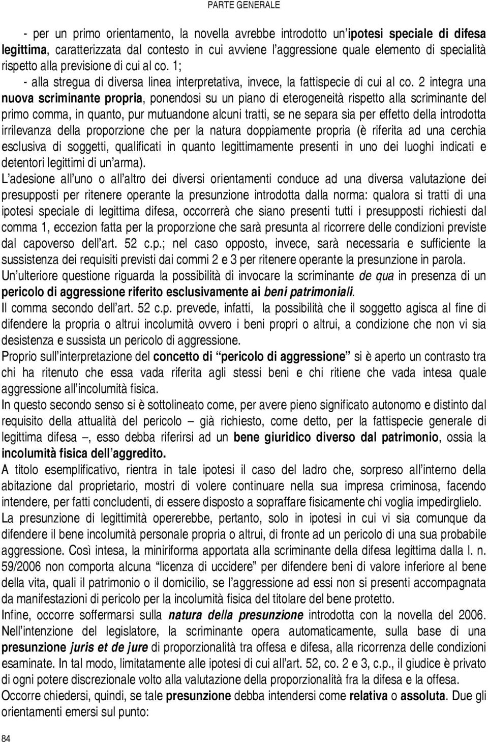 2 integra una nuova scriminante propria, ponendosi su un piano di eterogeneità rispetto alla scriminante del primo comma, in quanto, pur mutuandone alcuni tratti, se ne separa sia per effetto della