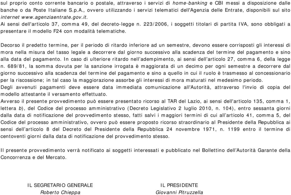 223/2006, i soggetti titolari di partita IVA, sono obbligati a presentare il modello F24 con modalità telematiche.