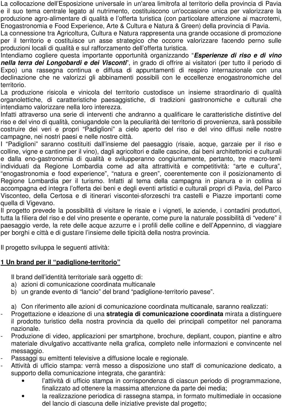 La connessione tra Agricoltura, Cultura e Natura rappresenta una grande occasione di promozione per il territorio e costituisce un asse strategico che occorre valorizzare facendo perno sulle