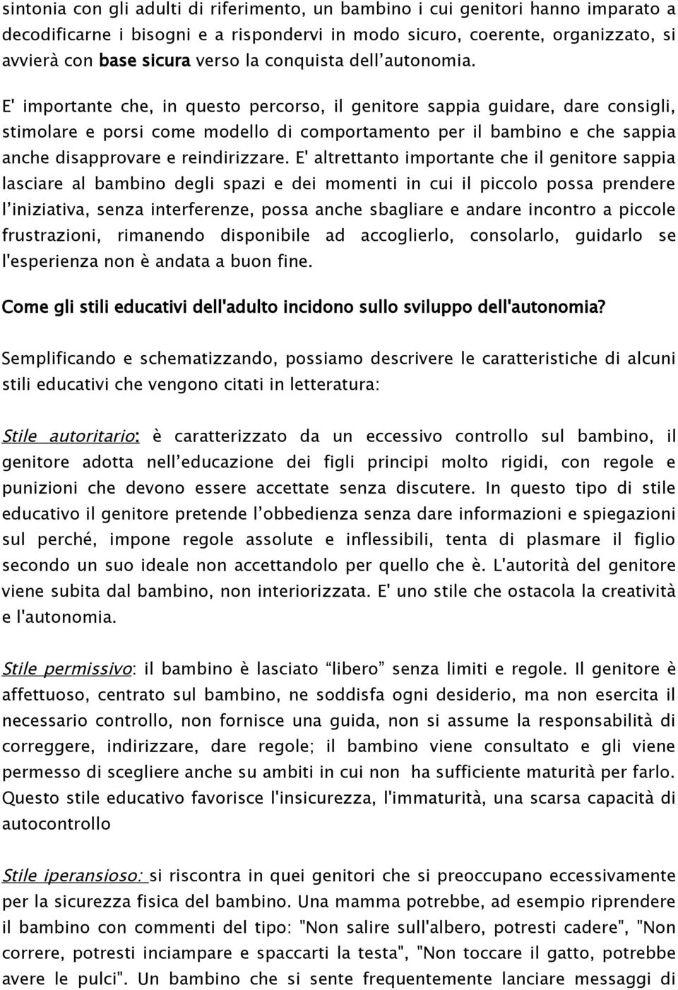 E' importante che, in questo percorso, il genitore sappia guidare, dare consigli, stimolare e porsi come modello di comportamento per il bambino e che sappia anche disapprovare e reindirizzare.