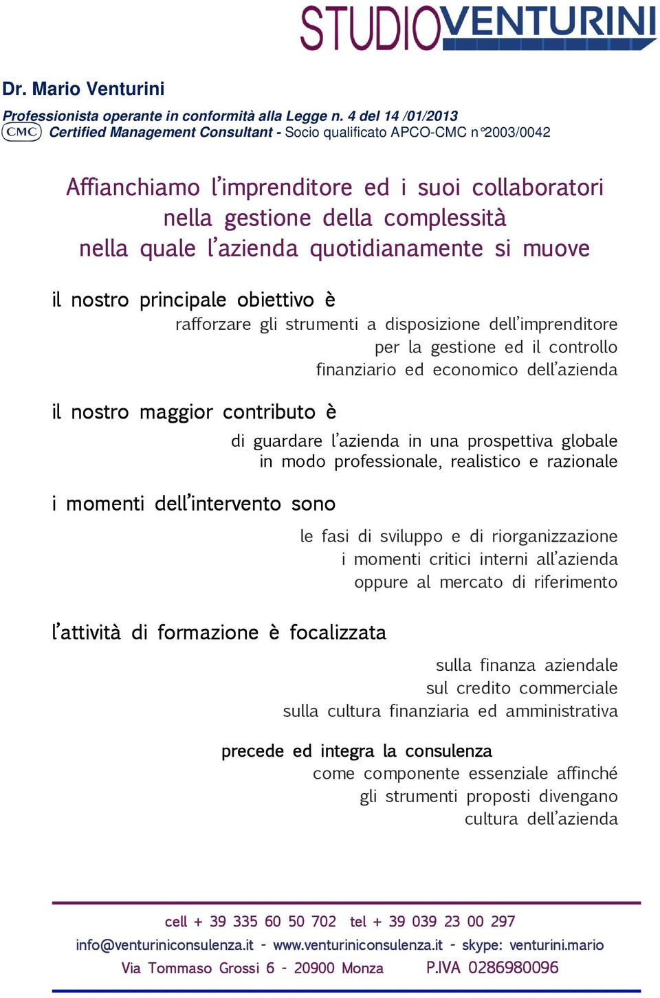 quotidianamente si muove il nostro principale obiettivo è rafforzare gli strumenti a disposizione dell imprenditore per la gestione ed il controllo finanziario ed economico dell azienda il nostro