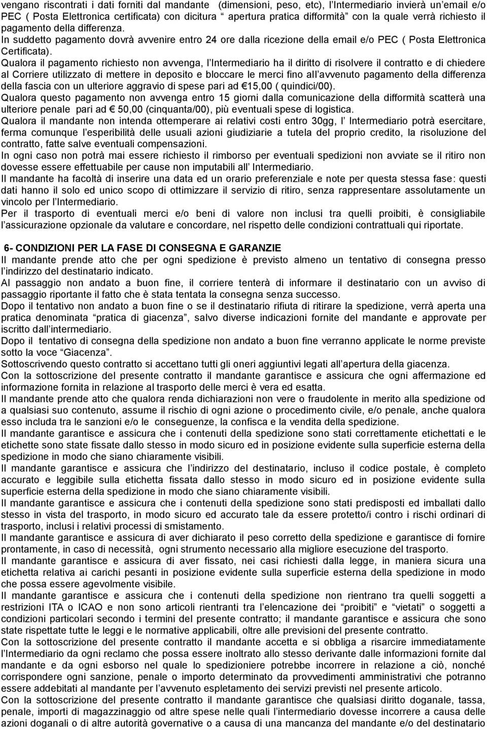 Qualora il pagamento richiesto non avvenga, l Intermediario ha il diritto di risolvere il contratto e di chiedere al Corriere utilizzato di mettere in deposito e bloccare le merci fino all avvenuto