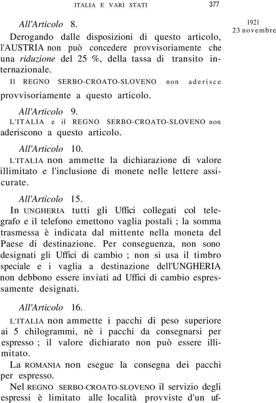 Il REGNO SERBO-CROATO-SLOVENO non aderisce provvisoriamente a questo articolo. All'Articolo 9. L'ITALIA e il REGNO SERBO-CROATO-SLOVENO non aderiscono a questo articolo. All'Articolo 10.