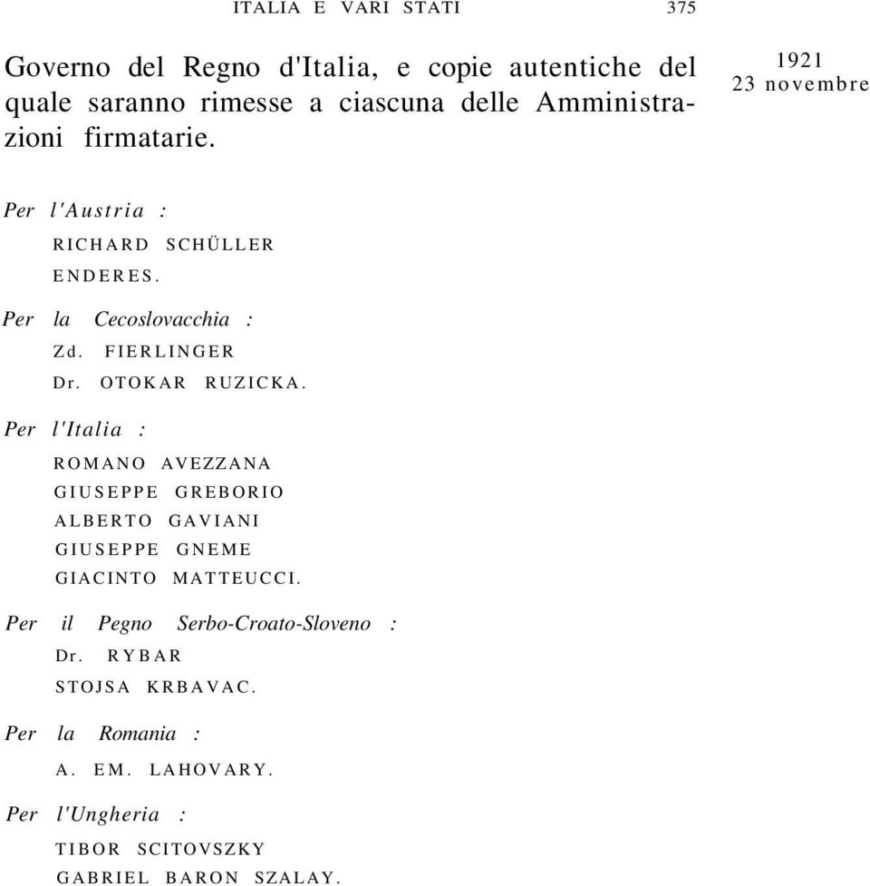 OTOKAR RUZICKA. Per l'italia : ROMANO AVEZZANA GIUSEPPE GREBORIO ALBERTO GAVIANI GIUSEPPE GNEME GIACINTO MATTEUCCI.