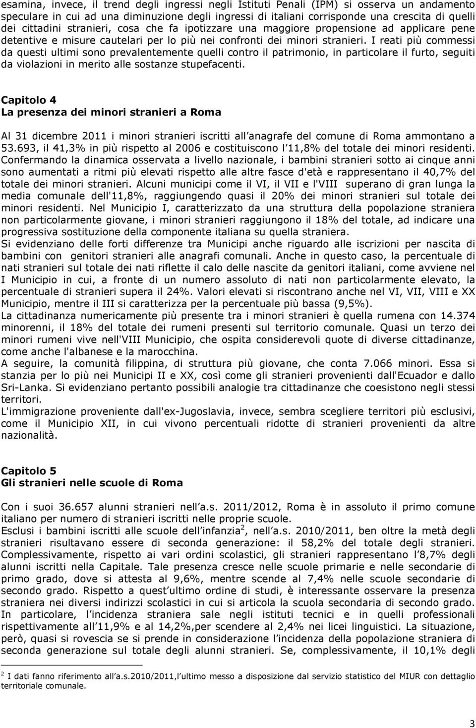 I reati più commessi da questi ultimi sono prevalentemente quelli contro il patrimonio, in particolare il furto, seguiti da violazioni in merito alle sostanze stupefacenti.