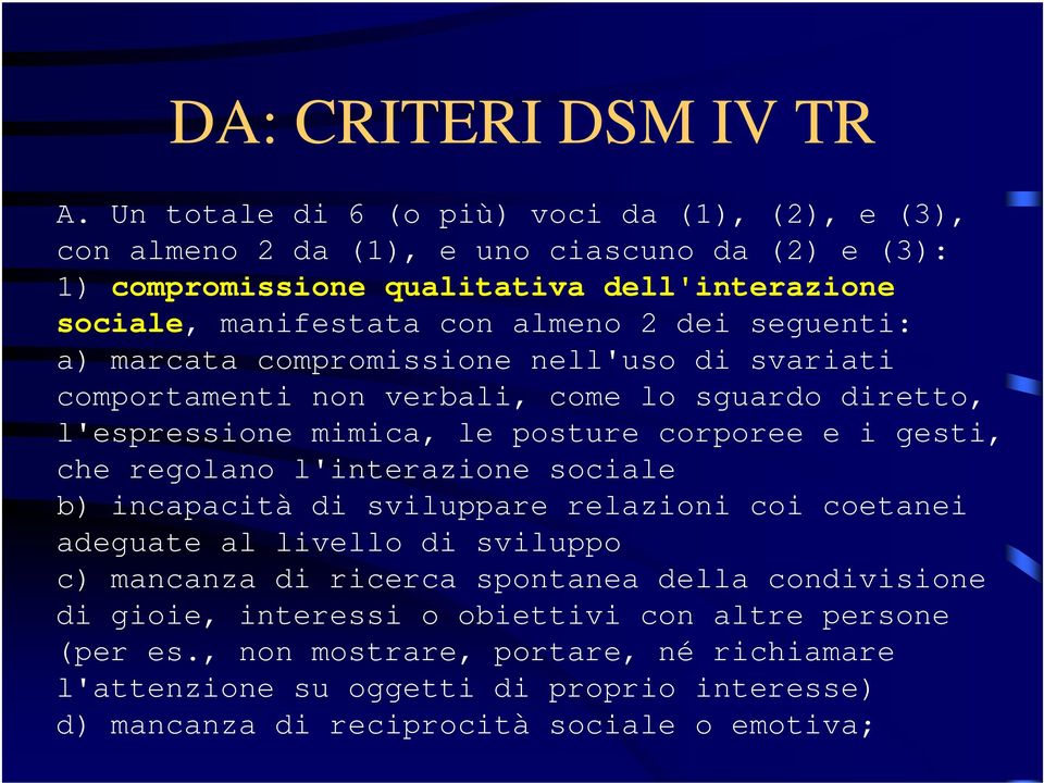 dei seguenti: a) marcata compromissione nell'uso di svariati comportamenti non verbali, come lo sguardo diretto, l'espressione mimica, le posture corporee e i gesti, che regolano