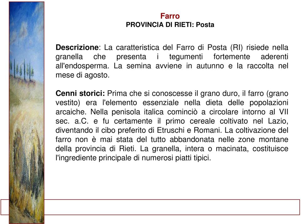 Cenni storici: Prima che si conoscesse il grano duro, il farro (grano vestito) era l'elemento essenziale nella dieta delle popolazioni arcaiche.