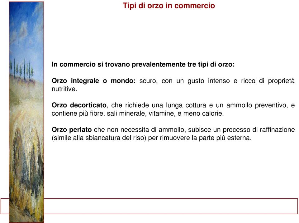 Orzo decorticato, che richiede una lunga cottura e un ammollo preventivo, e contiene più fibre, sali minerale,