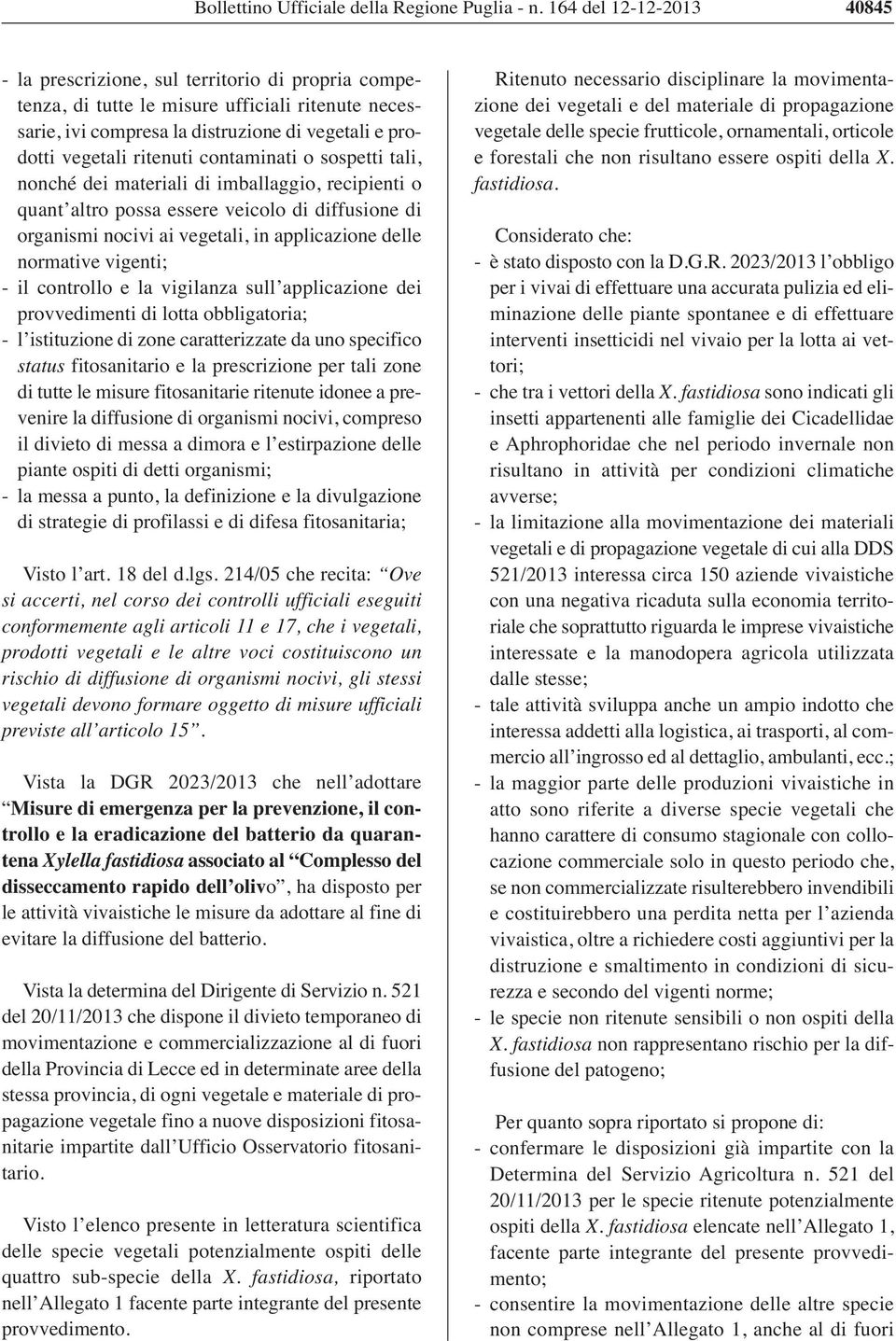 ritenuti contaminati o sospetti tali, nonché dei materiali di imballaggio, recipienti o quant altro possa essere veicolo di diffusione di organismi nocivi ai vegetali, in applicazione delle normative