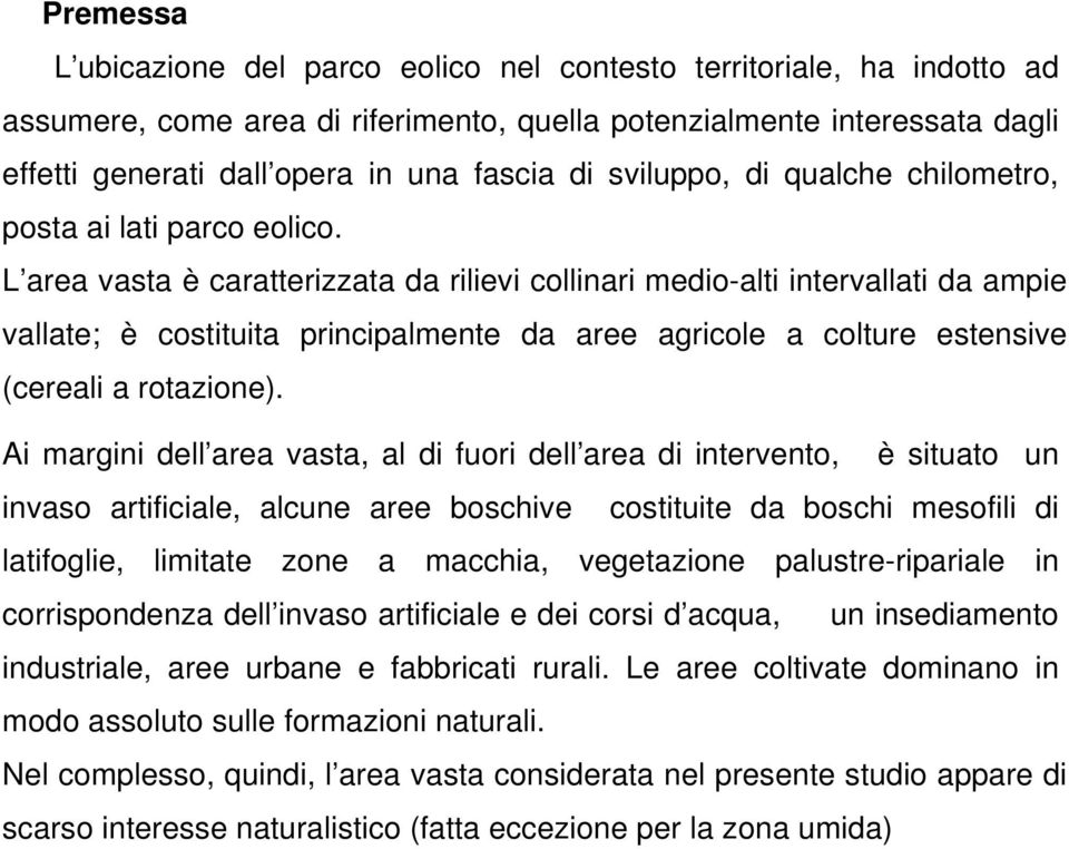 L area vasta è caratterizzata da rilievi collinari medio-alti intervallati da ampie vallate; è costituita principalmente da aree agricole a colture estensive (cereali a rotazione).