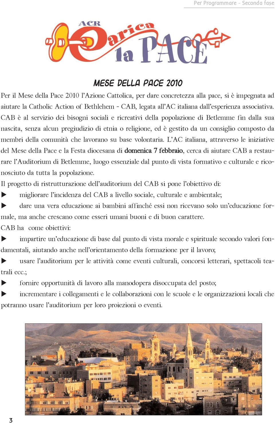 CAB è al servizio dei bisogni sociali e ricreativi della popolazione di Betlemme fin dalla sua nascita, senza alcun pregiudizio di etnia o religione, ed è gestito da un consiglio composto da membri