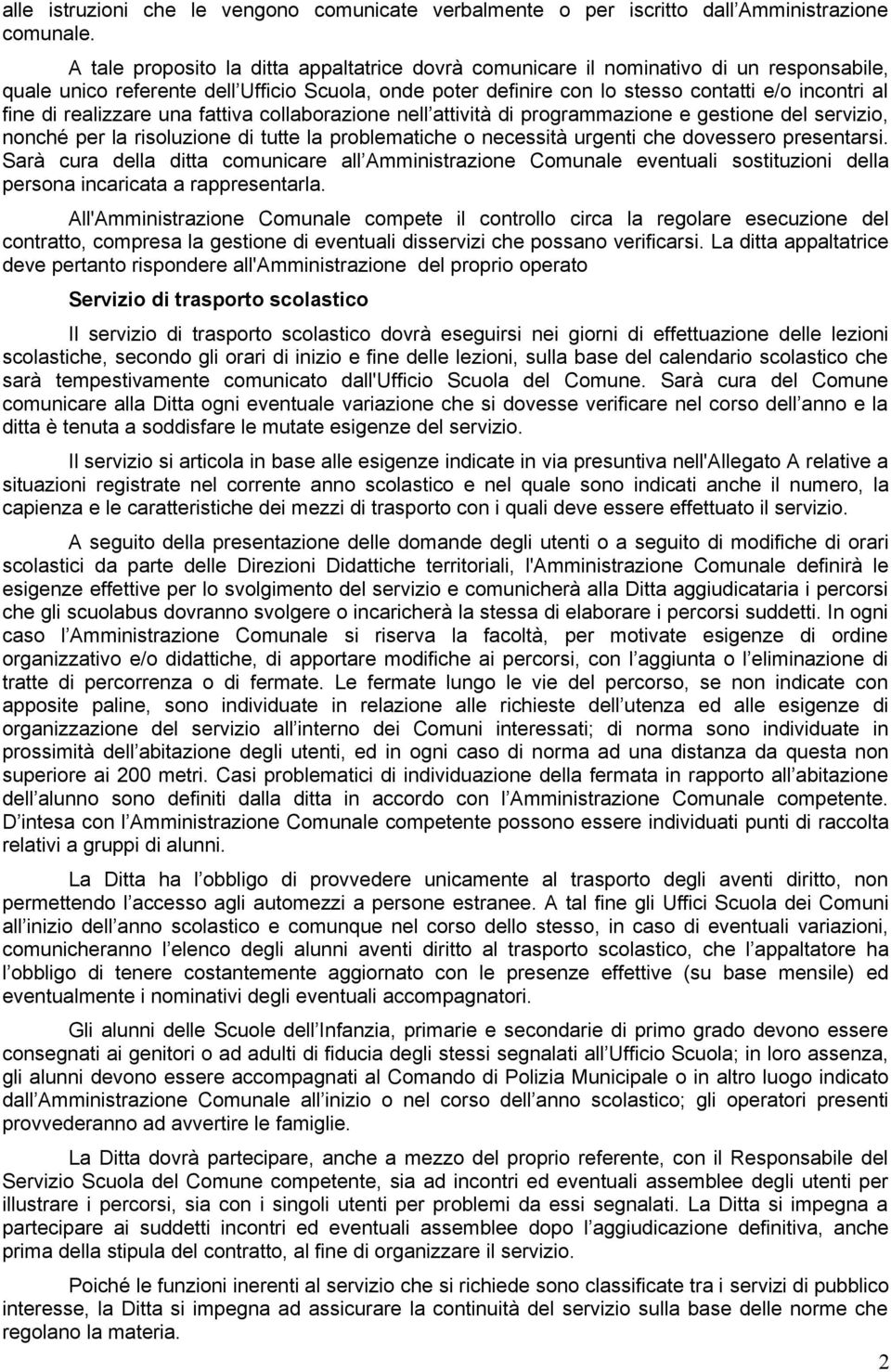 realizzare una fattiva collaborazione nell attività di programmazione e gestione del servizio, nonché per la risoluzione di tutte la problematiche o necessità urgenti che dovessero presentarsi.