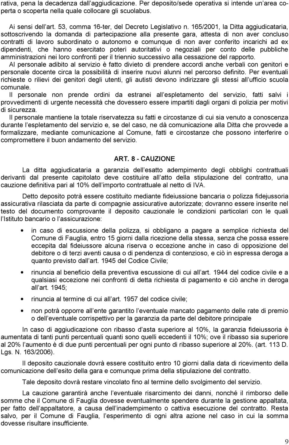 165/2001, la Ditta aggiudicataria, sottoscrivendo la domanda di partecipazione alla presente gara, attesta di non aver concluso contratti di lavoro subordinato o autonomo e comunque di non aver