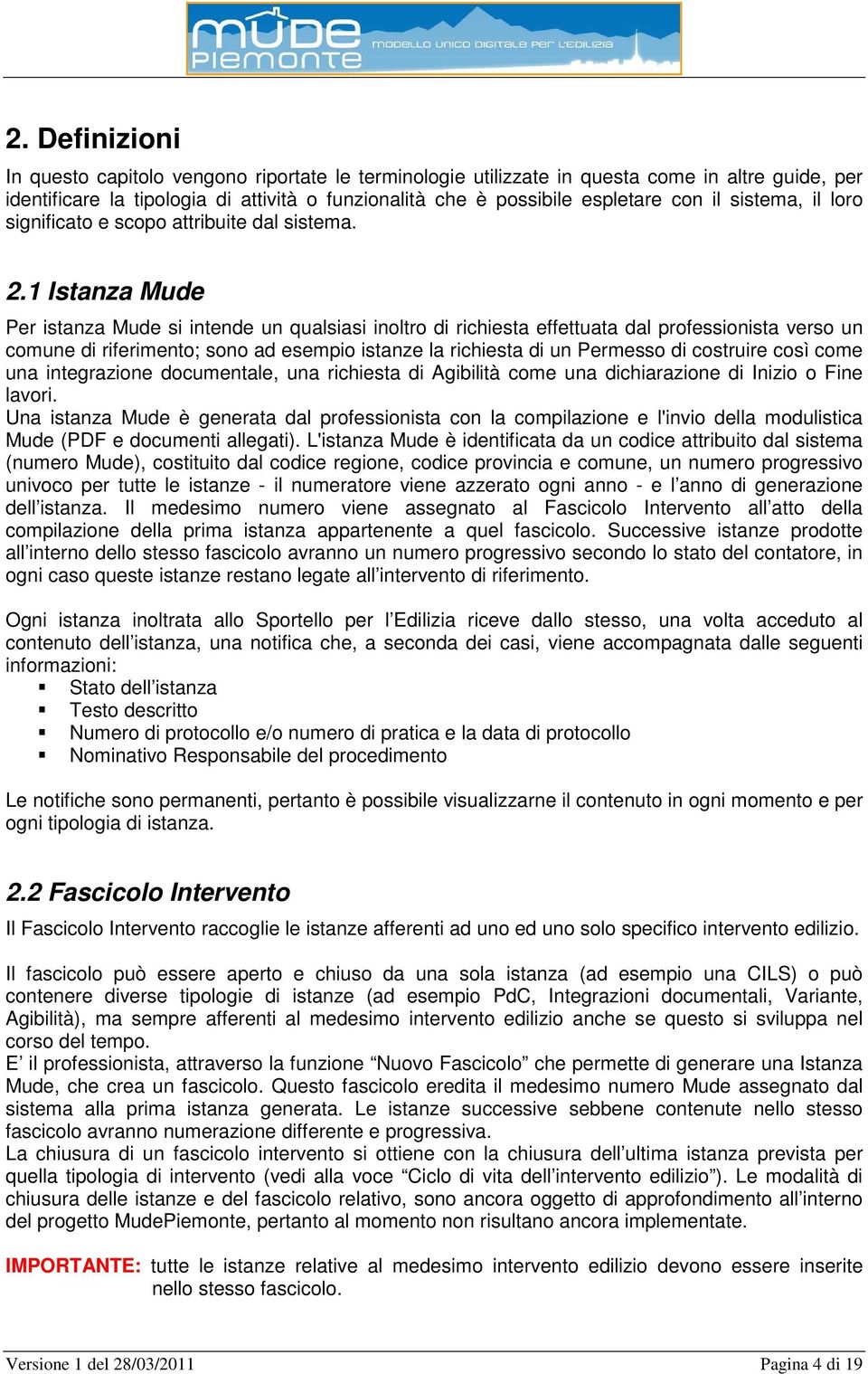 1 Istanza Mude Per istanza Mude si intende un qualsiasi inoltro di richiesta effettuata dal professionista verso un comune di riferimento; sono ad esempio istanze la richiesta di un Permesso di