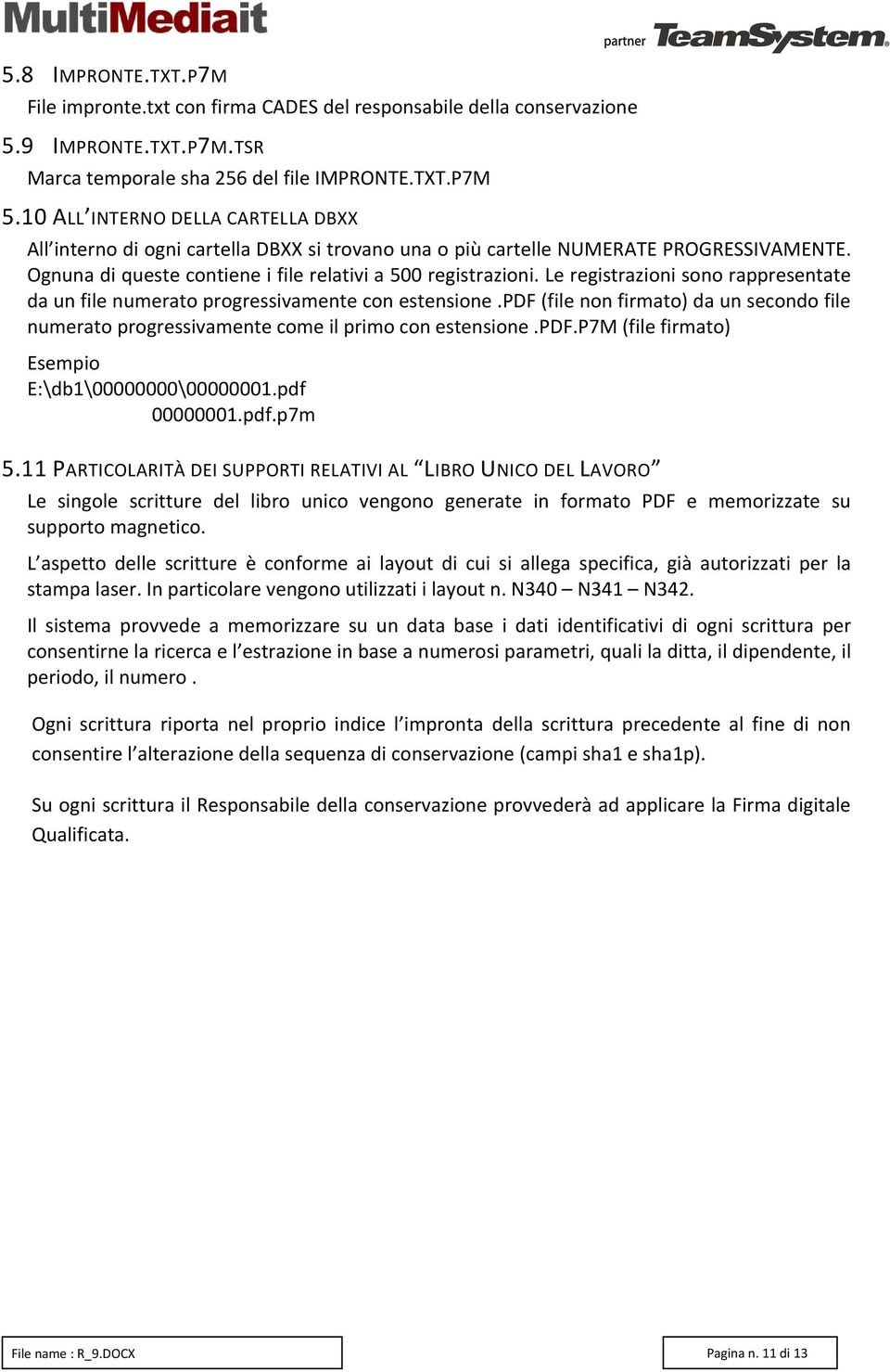 Le registrazioni sono rappresentate da un file numerato progressivamente con estensione.pdf (file non firmato) da un secondo file numerato progressivamente come il primo con estensione.pdf.p7m (file firmato) Esempio E:\db1\00000000\00000001.