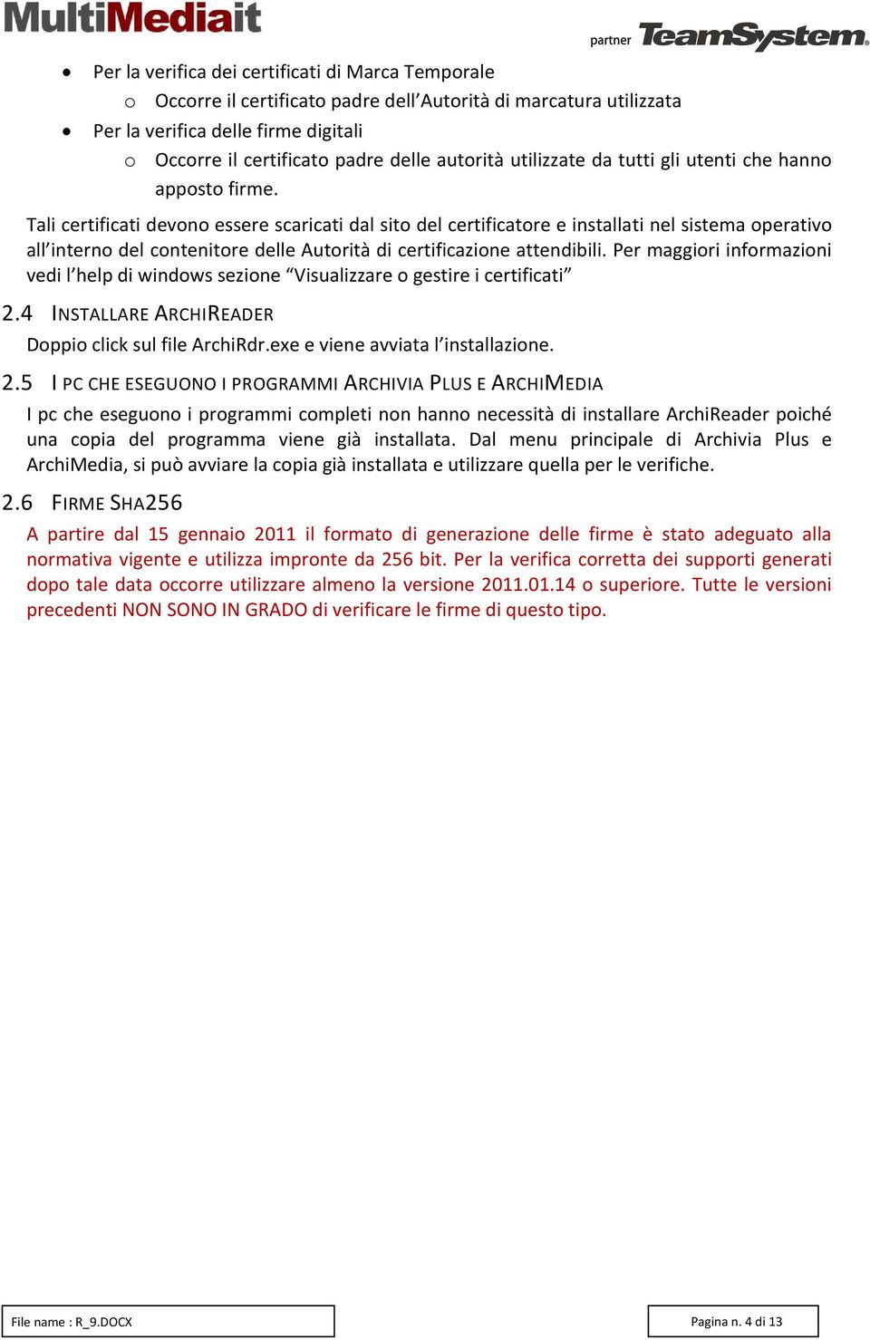 Tali certificati devono essere scaricati dal sito del certificatore e installati nel sistema operativo all interno del contenitore delle Autorità di certificazione attendibili.