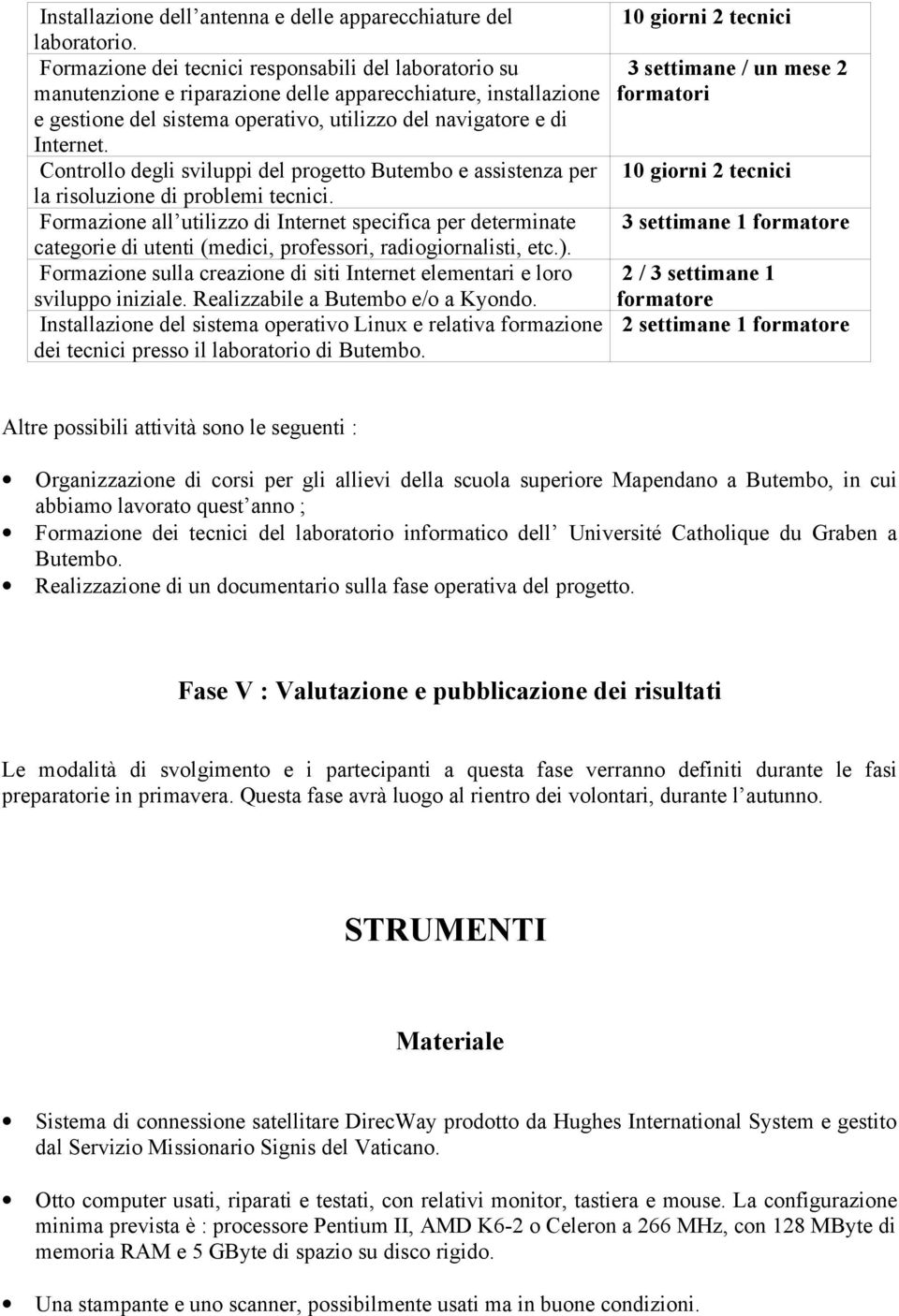 Controllo degli sviluppi del progetto Butembo e assistenza per la risoluzione di problemi tecnici.