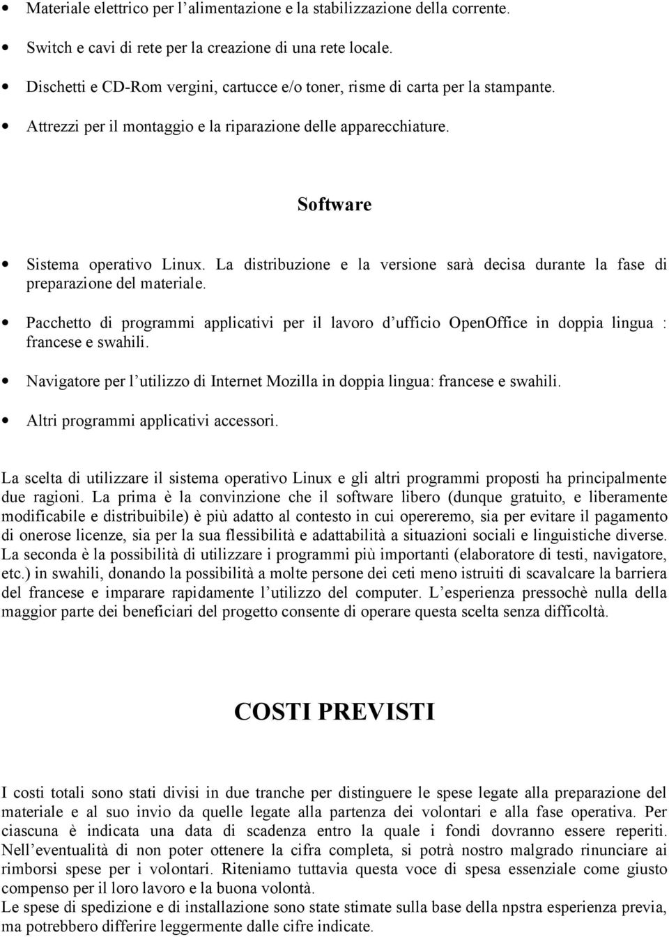 La distribuzione e la versione sarà decisa durante la fase di preparazione del materiale. Pacchetto di programmi applicativi per il lavoro d ufficio OpenOffice in doppia lingua : francese e swahili.