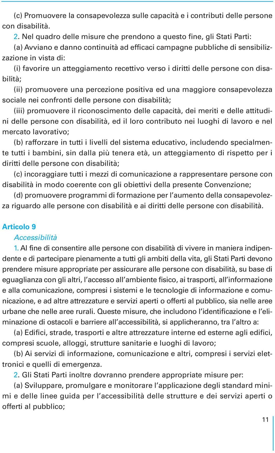 recettivo verso i diritti delle persone con disabilità; (ii) promuovere una percezione positiva ed una maggiore consapevolezza sociale nei confronti delle persone con disabilità; (iii) promuovere il