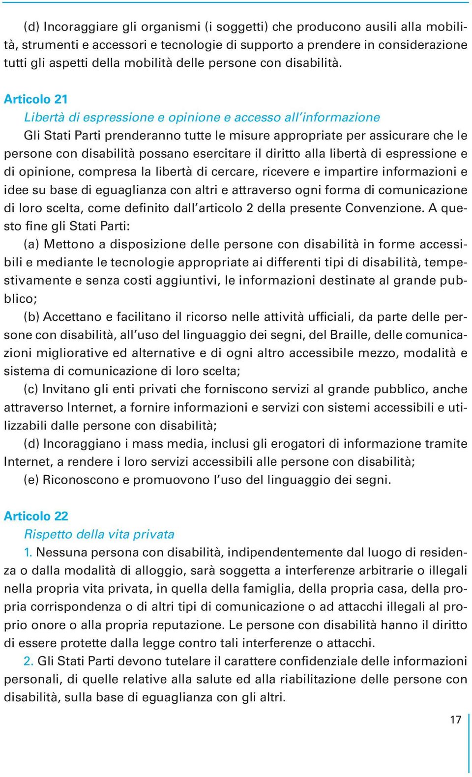 Articolo 21 Libertà di espressione e opinione e accesso all informazione Gli Stati Parti prenderanno tutte le misure appropriate per assicurare che le persone con disabilità possano esercitare il