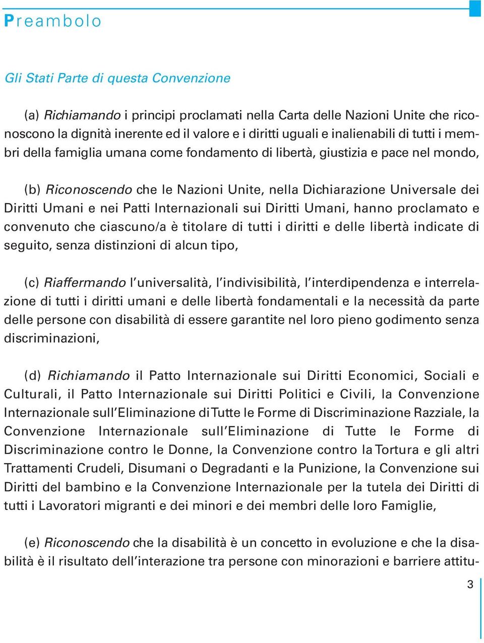 nei Patti Internazionali sui Diritti Umani, hanno proclamato e convenuto che ciascuno/a è titolare di tutti i diritti e delle libertà indicate di seguito, senza distinzioni di alcun tipo, (c)