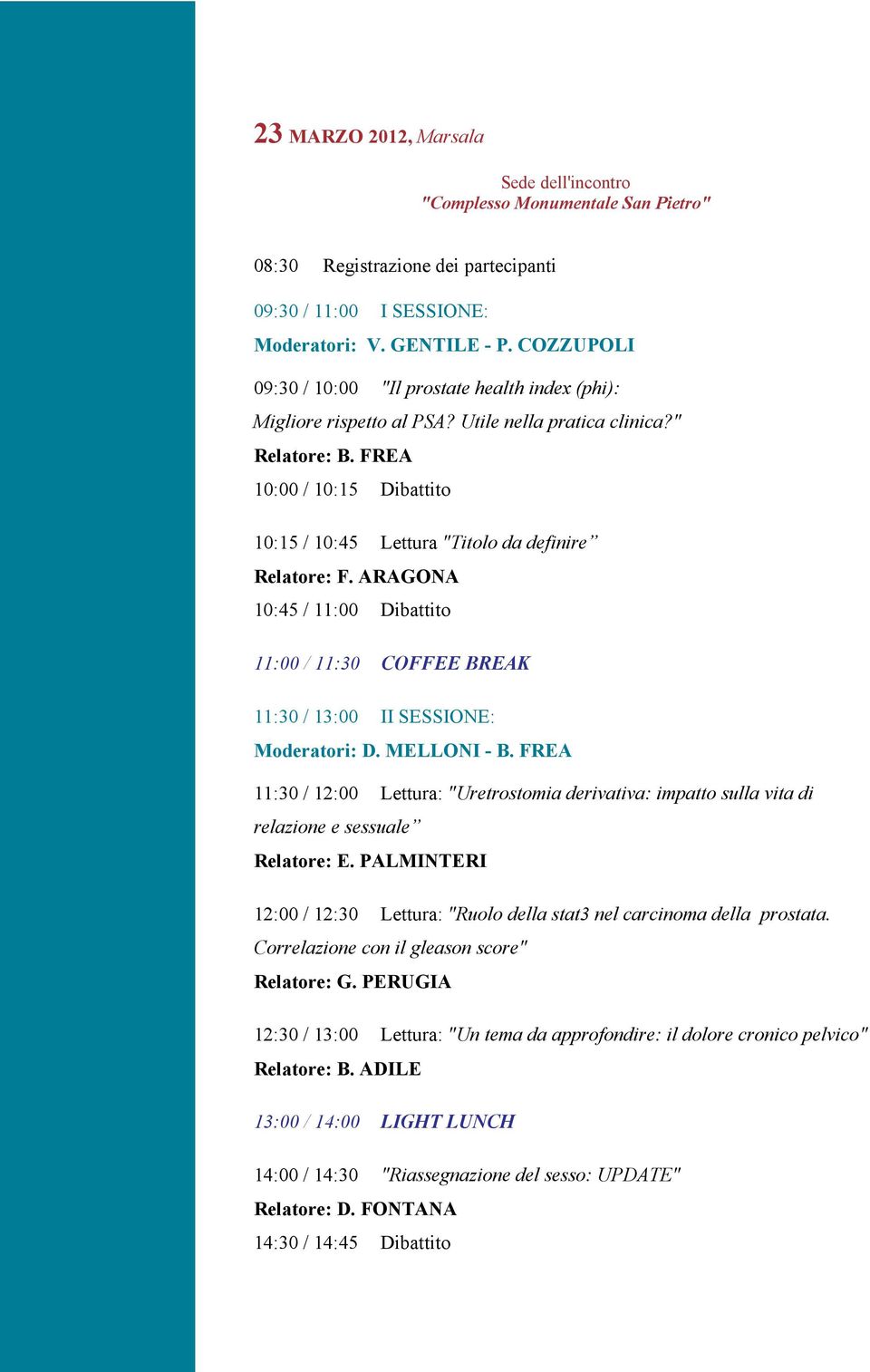 FREA 10:00 / 10:15 Dibattito 10:15 / 10:45 Lettura "Titolo da definire Relatore: F. ARAGONA 10:45 / 11:00 Dibattito 11:00 / 11:30 COFFEE BREAK 11:30 / 13:00 II SESSIONE: Moderatori: D. MELLONI - B.