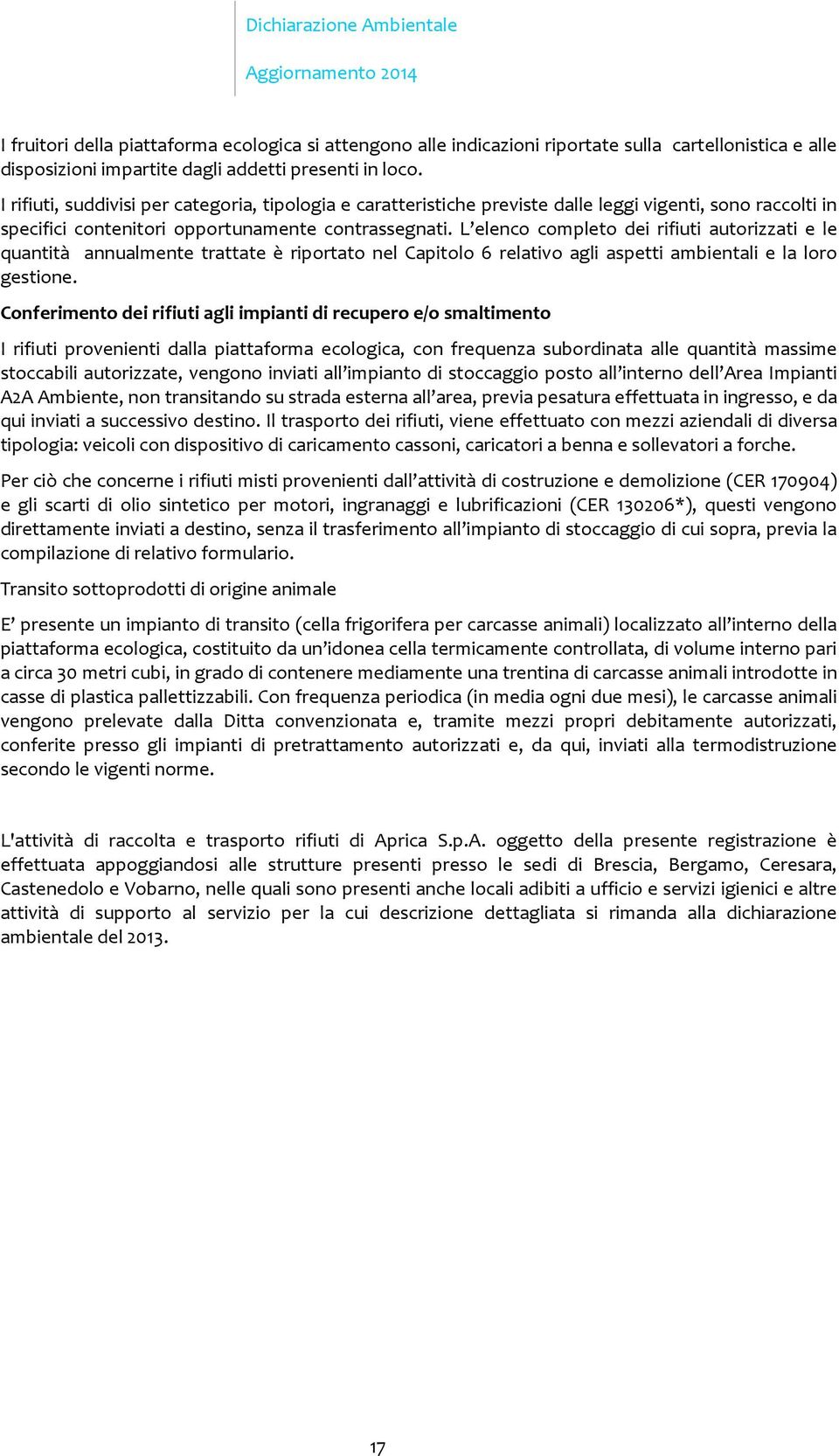 L elenco compleo dei rifiui auorizzai e le quanià annualmene raae è riporao nel Capiolo 6 relaivo agli aspei ambienali e la loro gesione.