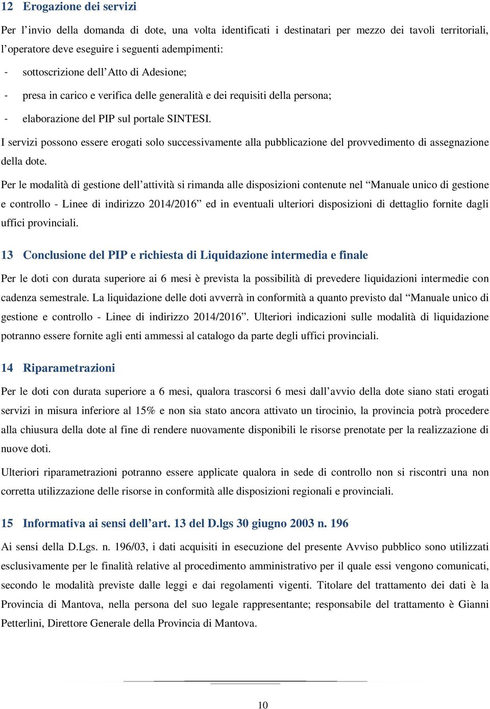 I servizi possono essere erogati solo successivamente alla pubblicazione del provvedimento di assegnazione della dote.