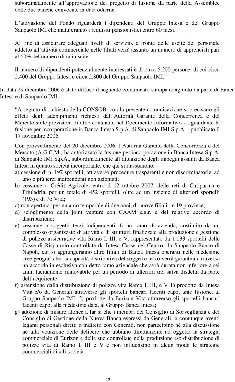 Al fine di assicurare adeguati livelli di servizio, a fronte delle uscite del personale addetto all attività commerciale nelle filiali verrà assunto un numero di apprendisti pari al 50% del numero di