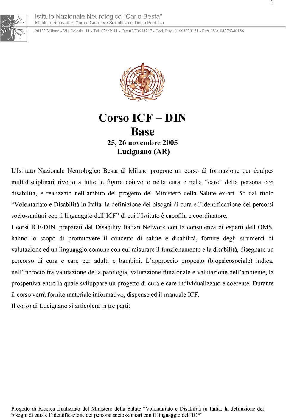 IVA 04376340156 Corso ICF DIN Base 25, 26 novembre 2005 Lucignano (AR) L'Istituto Nazionale Neurologico Besta di Milano propone un corso di formazione per équipes multidisciplinari rivolto a tutte le