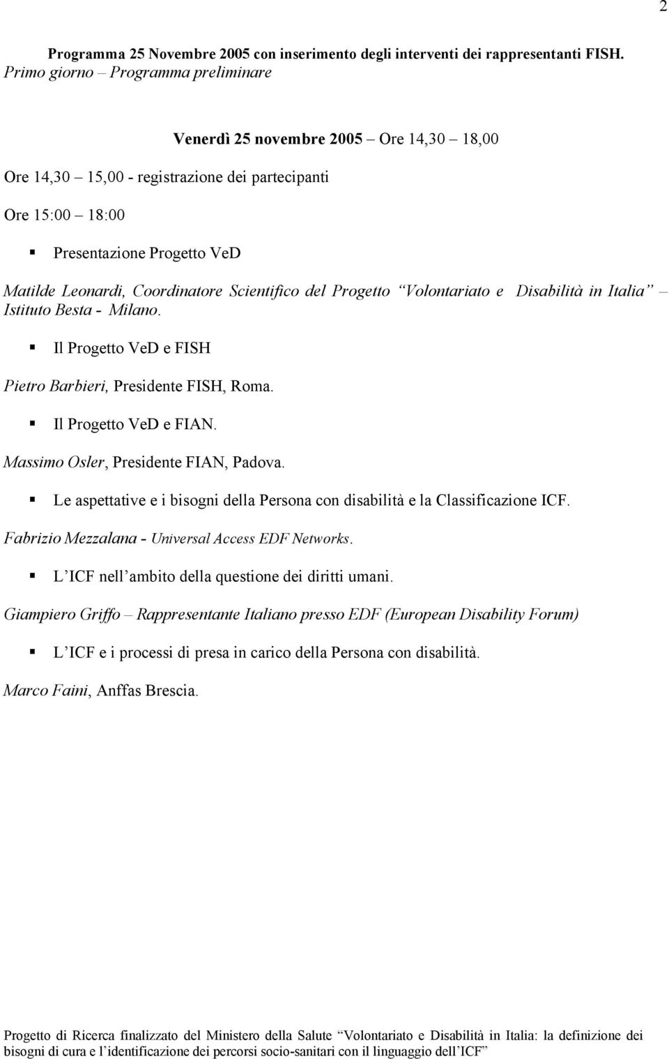 Scientifico del Progetto Volontariato e Disabilità in Italia Istituto Besta - Milano. Il Progetto VeD e FISH Pietro Barbieri, Presidente FISH, Roma. Il Progetto VeD e FIAN.