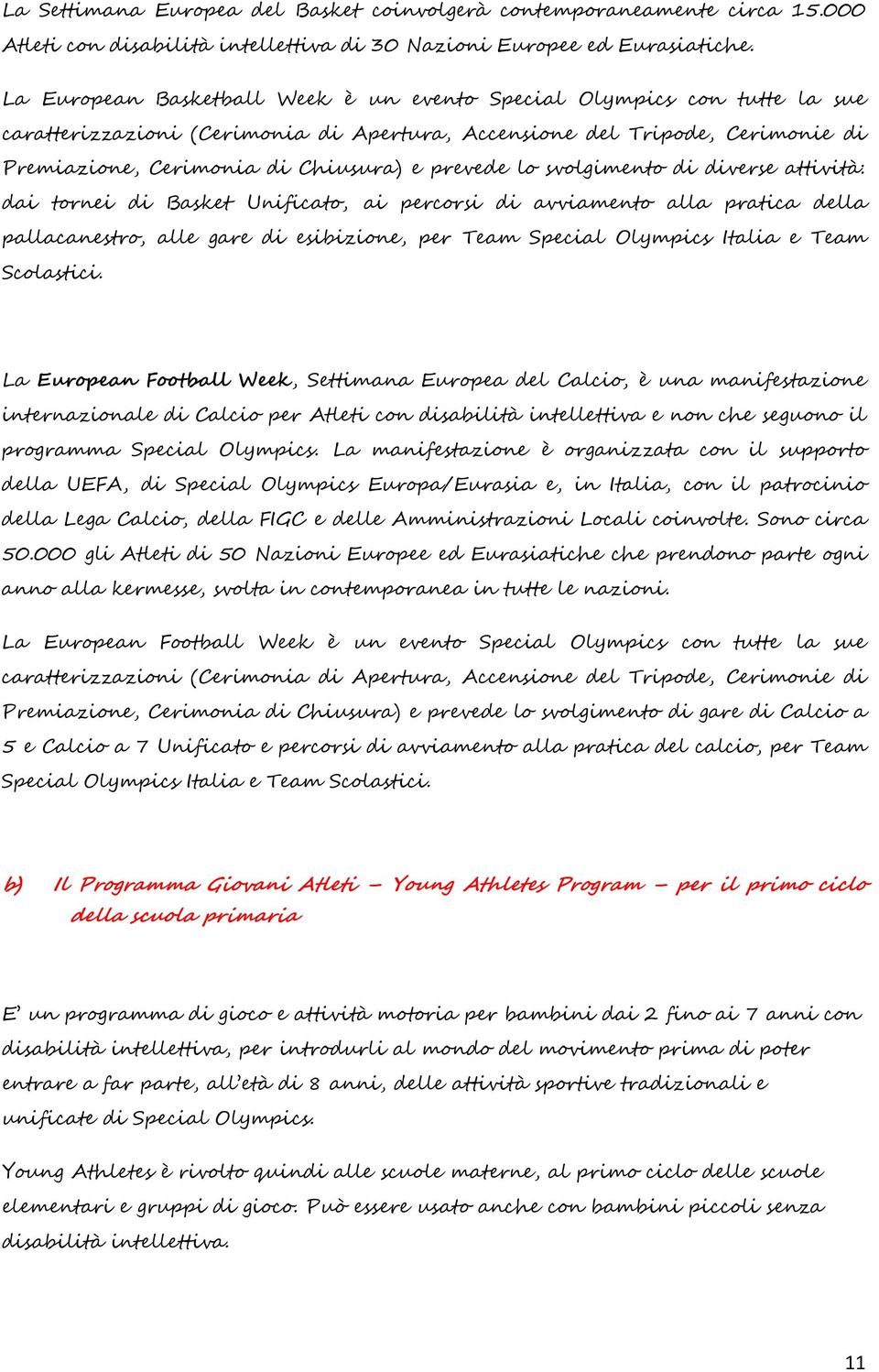 lo svolgimento di diverse attività: dai tornei di Basket Unificato, ai percorsi di avviamento alla pratica della pallacanestro, alle gare di esibizione, per Team Special Olympics Italia e Team