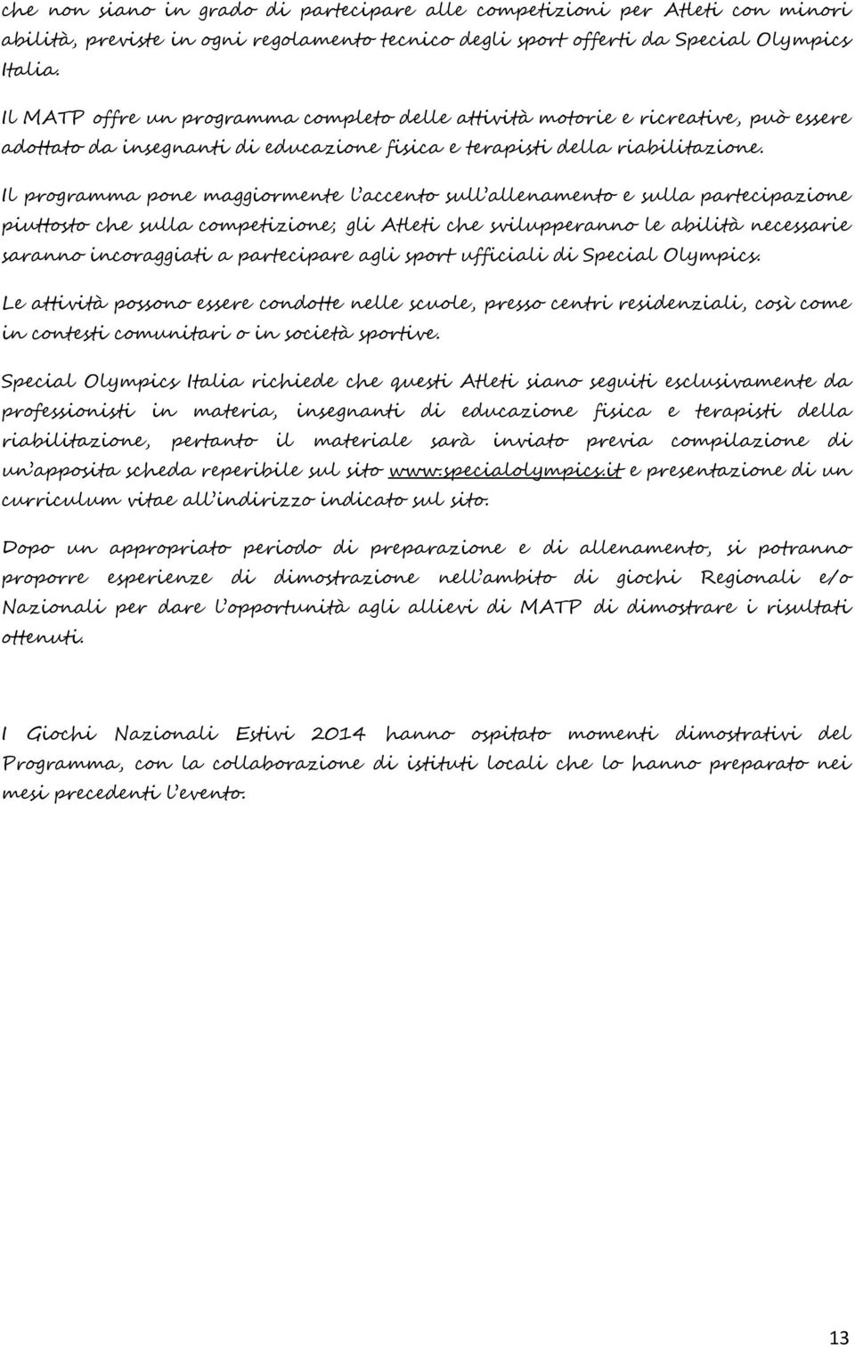 Il programma pone maggiormente l accento sull allenamento e sulla partecipazione piuttosto che sulla competizione; gli Atleti che svilupperanno le abilità necessarie saranno incoraggiati a