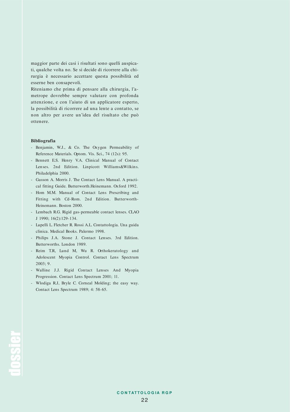 contatto, se non altro per avere un idea del risultato che può ottenere. Bibliografia - Benjamin, W.J., & Co. The Oxygen Permeability of Reference Materials. Optom. Vis. Sci., 74 (12s): 95.