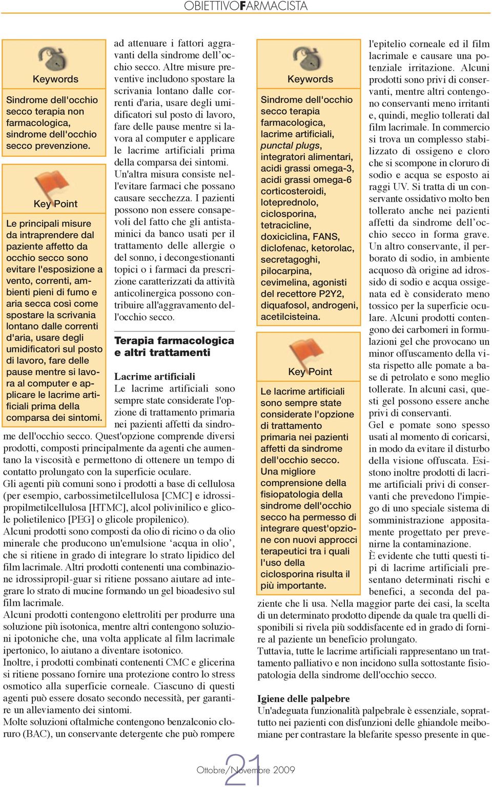 dalle correnti d'aria, usare degli umidificatori sul posto di lavoro, fare delle pause mentre si lavora al computer e applicare le lacrime artificiali prima della comparsa dei sintomi.