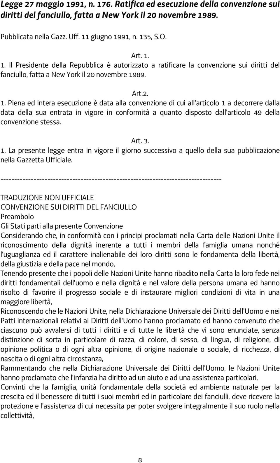 Piena ed intera esecuzione è data alla convenzione di cui all'articolo 1 a decorrere dalla data della sua entrata in vigore in conformità a quanto disposto dall'articolo 49 della convenzione stessa.