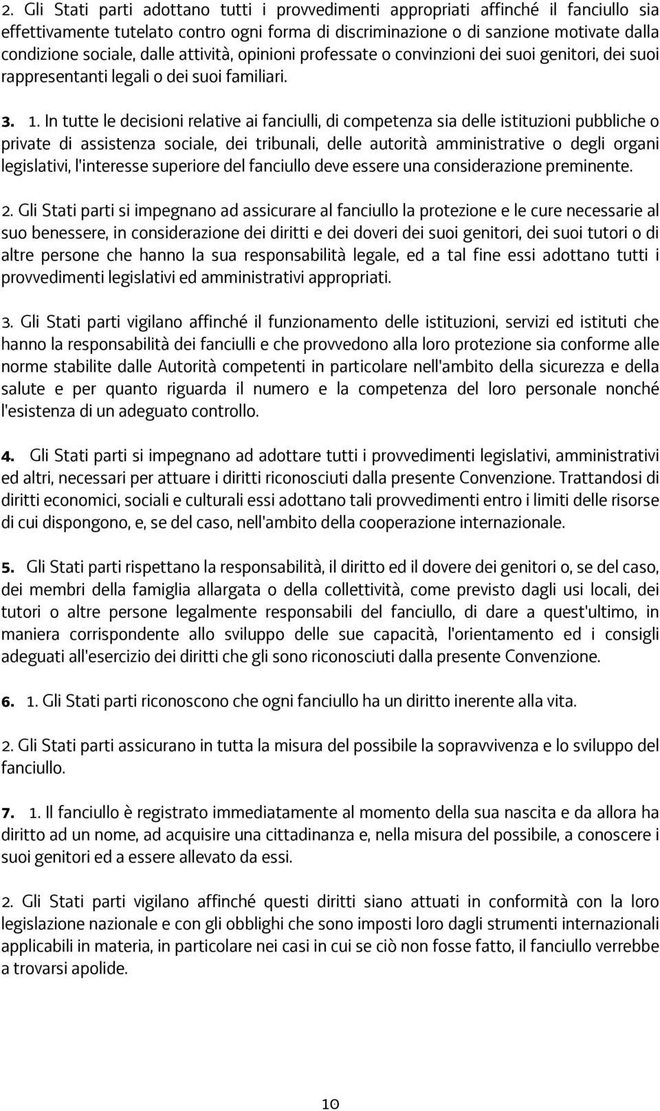 In tutte le decisioni relative ai fanciulli, di competenza sia delle istituzioni pubbliche o private di assistenza sociale, dei tribunali, delle autorità amministrative o degli organi legislativi,