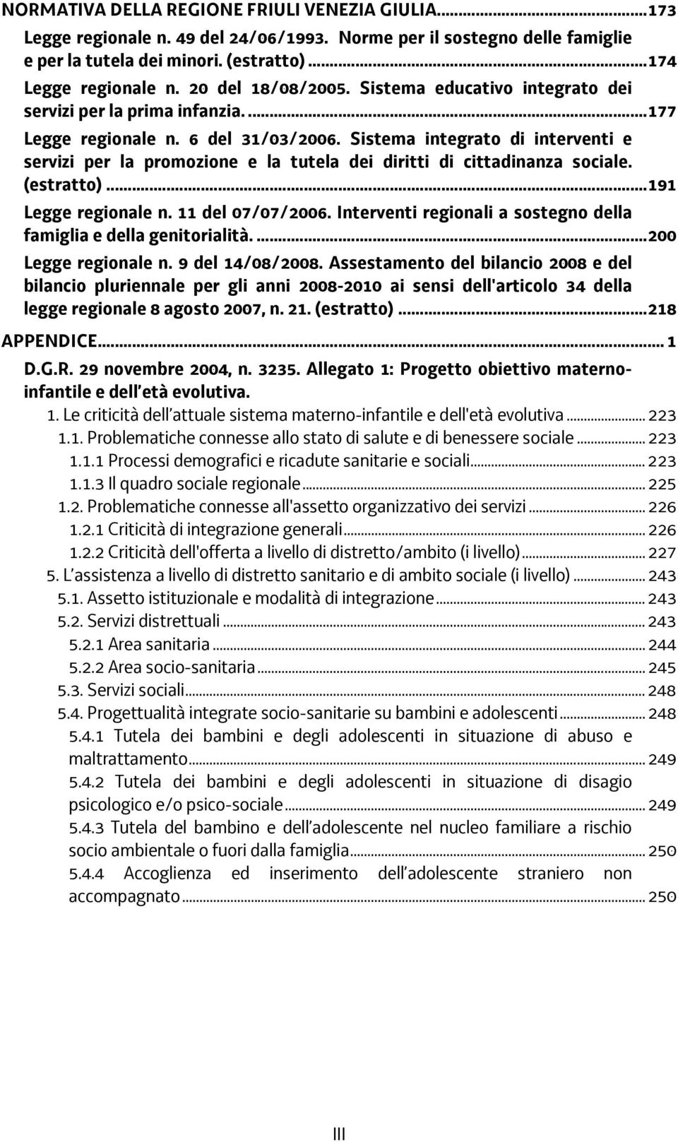 Sistema integrato di interventi e servizi per la promozione e la tutela dei diritti di cittadinanza sociale. (estratto)...191 Legge regionale n. 11 del 07/07/2006.