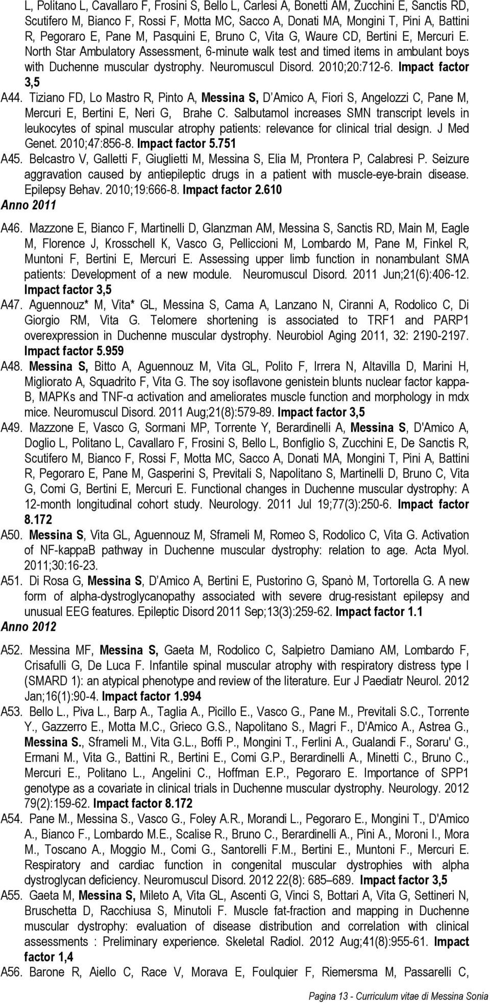 Neuromuscul Disord. 2010;20:712-6. Impact factor 3,5 A44. Tiziano FD, Lo Mastro R, Pinto A, Messina S, D Amico A, Fiori S, Angelozzi C, Pane M, Mercuri E, Bertini E, Neri G, Brahe C.