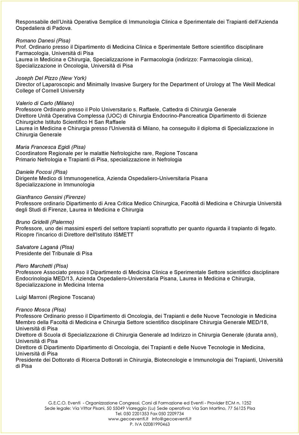 (indirizzo: Farmacologia clinica), Specializzazione in Oncologia, Università di Pisa Joseph Del Pizzo (New York) Director of Laparoscopic and Minimally Invasive Surgery for the Department of Urology