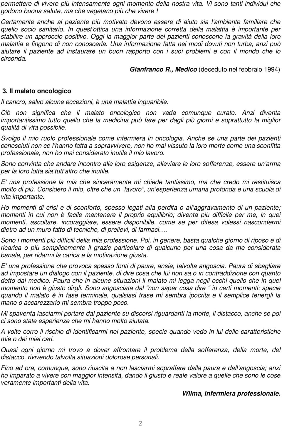 In quest ottica una informazione corretta della malattia è importante per stabilire un approccio positivo.