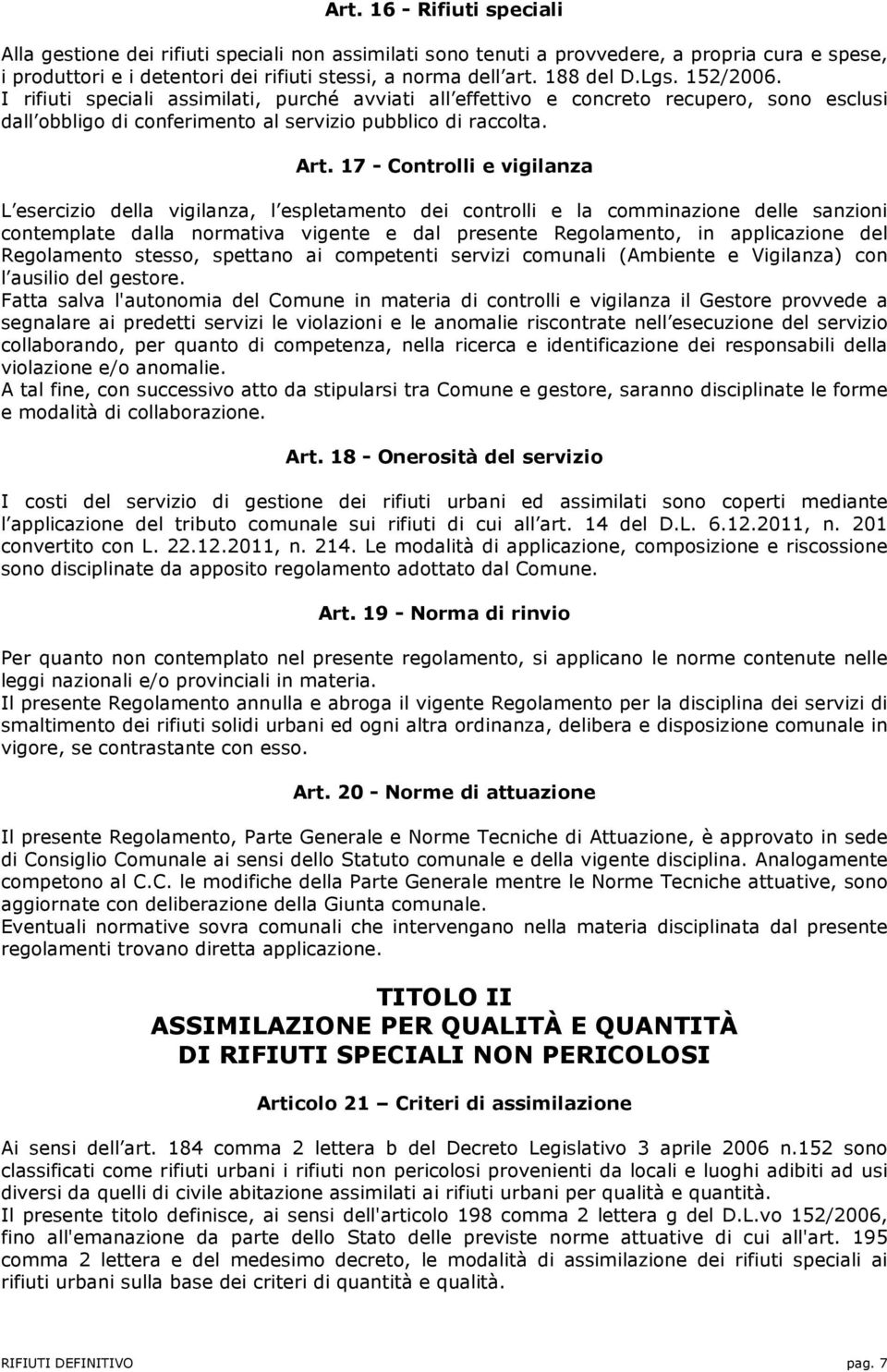 17 - Controlli e vigilanza L esercizio della vigilanza, l espletamento dei controlli e la comminazione delle sanzioni contemplate dalla normativa vigente e dal presente Regolamento, in applicazione