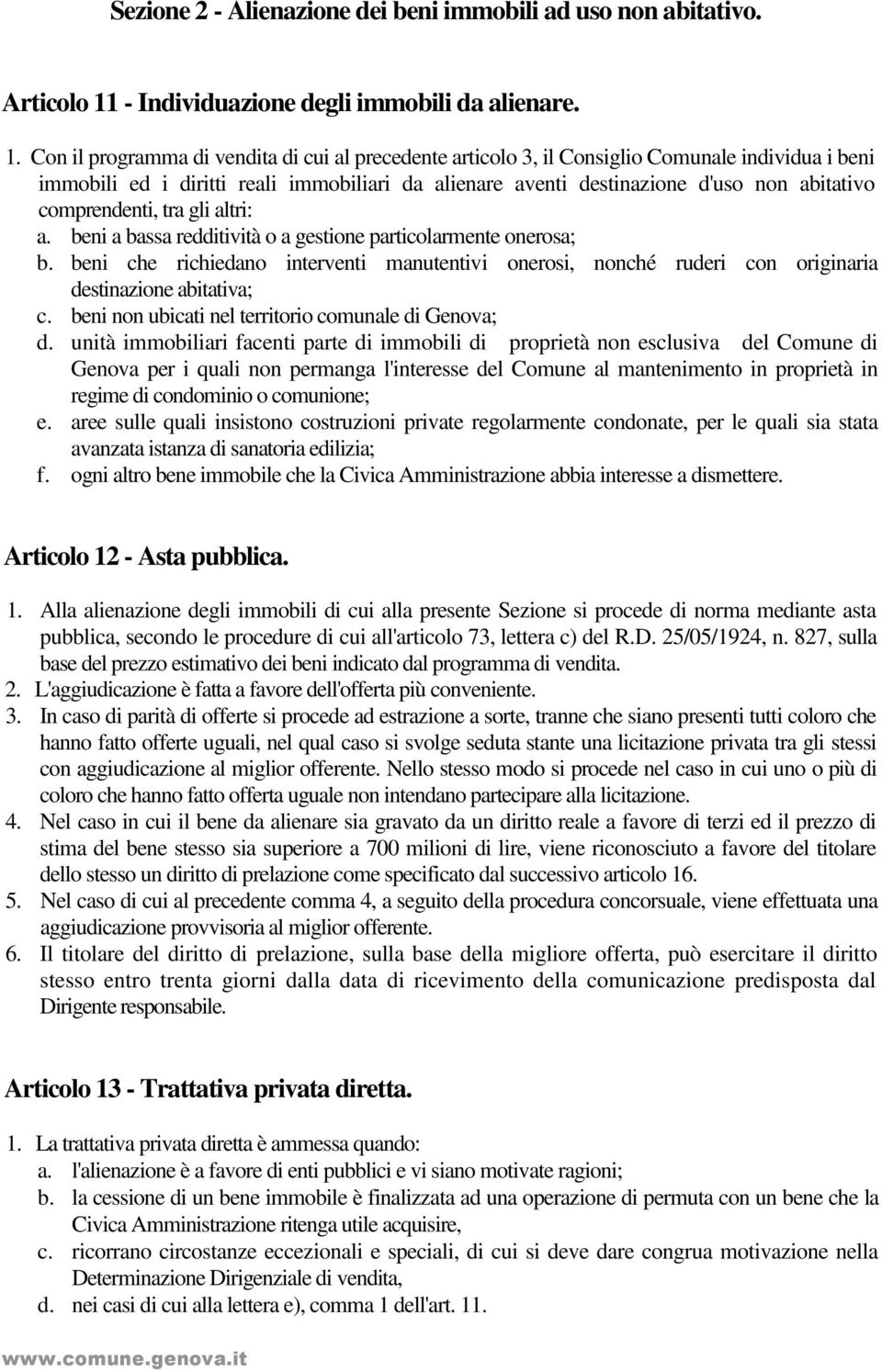 Con il programma di vendita di cui al precedente articolo 3, il Consiglio Comunale individua i beni immobili ed i diritti reali immobiliari da alienare aventi destinazione d'uso non abitativo