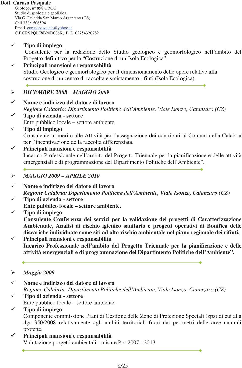 DICEMBRE 2008 MAGGIO 2009 Regione Calabria: Dipartimento Politiche dell Ambiente, Viale Isonzo, Catanzaro (CZ) Ente pubblico locale settore ambiente.